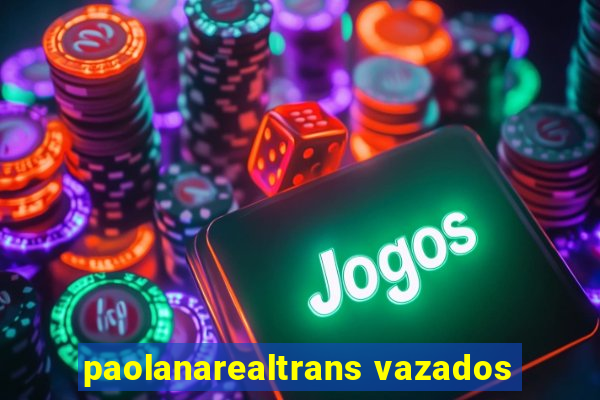 paolanarealtrans vazados