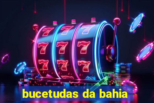 bucetudas da bahia