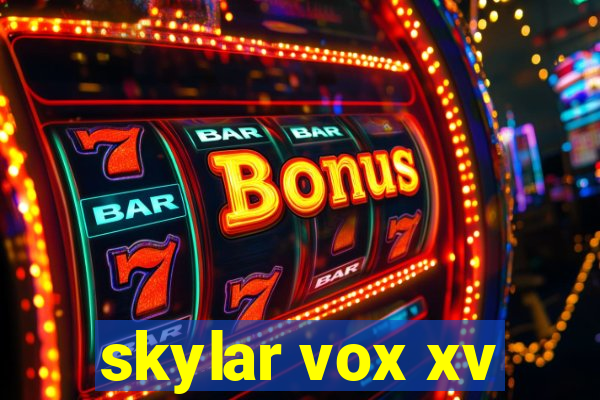 skylar vox xv