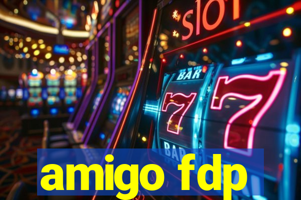 amigo fdp