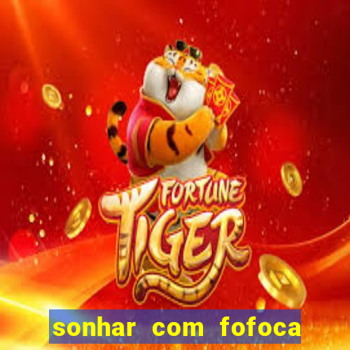 sonhar com fofoca jogo do bicho