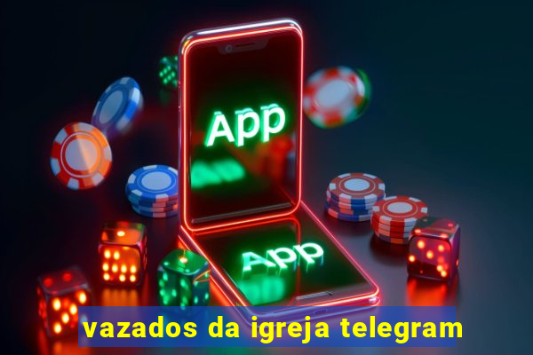 vazados da igreja telegram