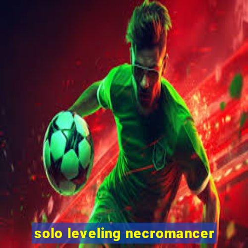 solo leveling necromancer