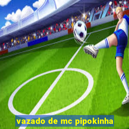 vazado de mc pipokinha