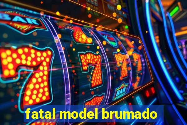 fatal model brumado