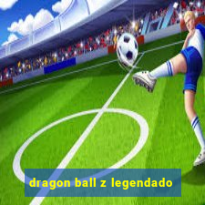 dragon ball z legendado