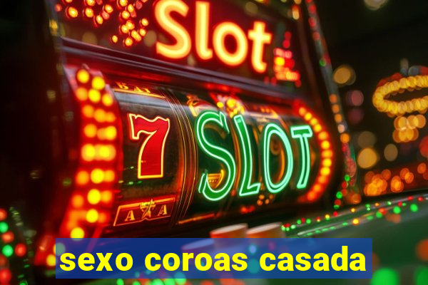 sexo coroas casada