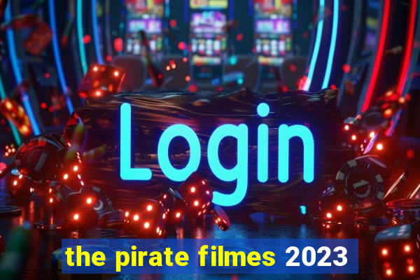 the pirate filmes 2023