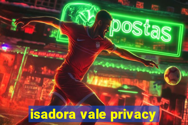 isadora vale privacy