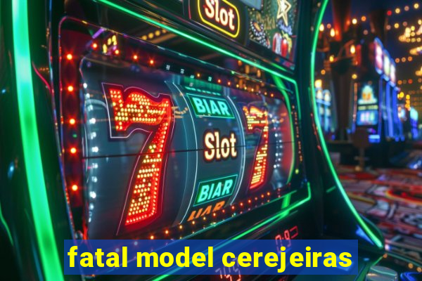 fatal model cerejeiras