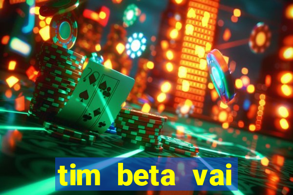 tim beta vai acabar 2024