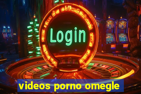 videos porno omegle