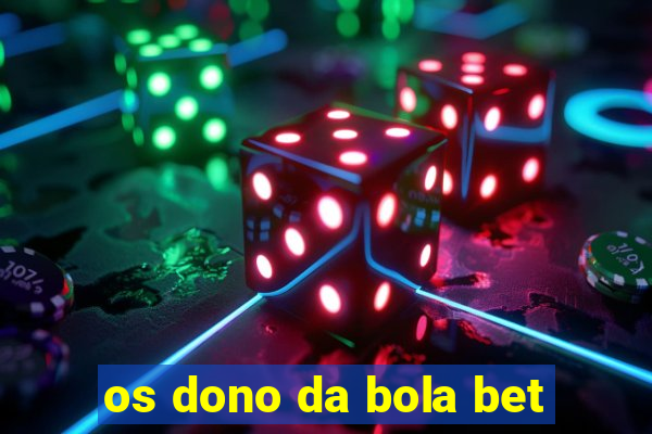 os dono da bola bet