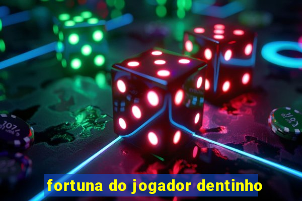 fortuna do jogador dentinho