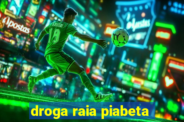 droga raia piabeta