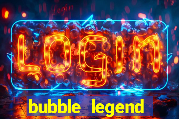 bubble legend ganhar dinheiro