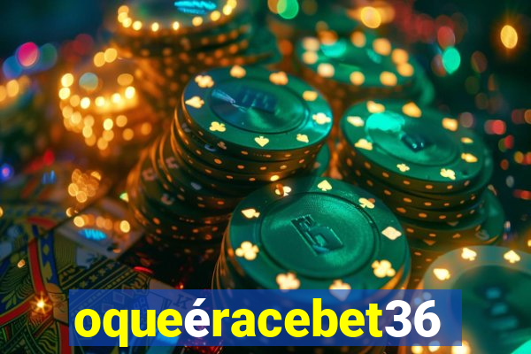 oqueéracebet365