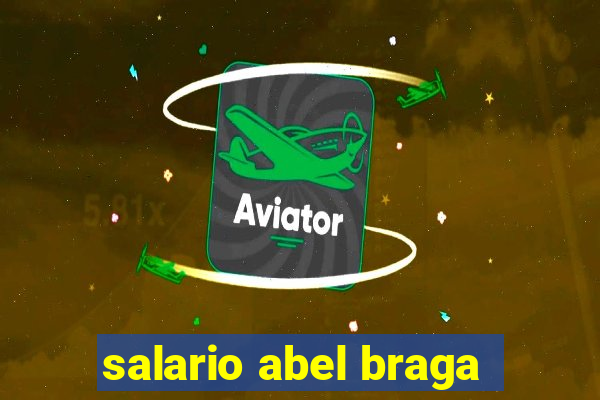 salario abel braga