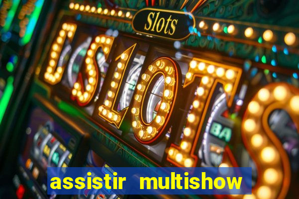 assistir multishow ao vivo gratis